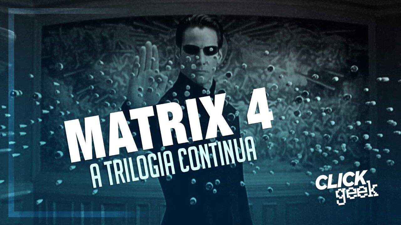 CLICK GEEK: Matrix 4 retoma trilogia que marcou o cinema