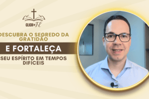 Descubra o segredo da gratidão e saiba como fortalecer seu espírito em tempos difíceis Descubra o segredo da gratidão e saiba como fortalecer seu espírito em tempos difíceis