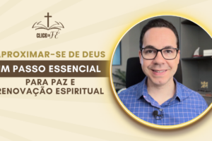 Aproximar-se de Deus: um passo essencial para paz e renovação espiritual