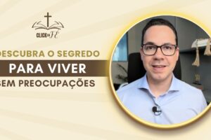 Descubra o segredo para viver sem preocupações